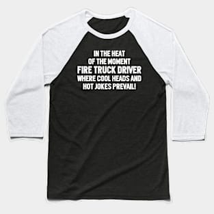 Fire Truck Driver Where Cool Heads and Hot Jokes Prevail! Baseball T-Shirt
